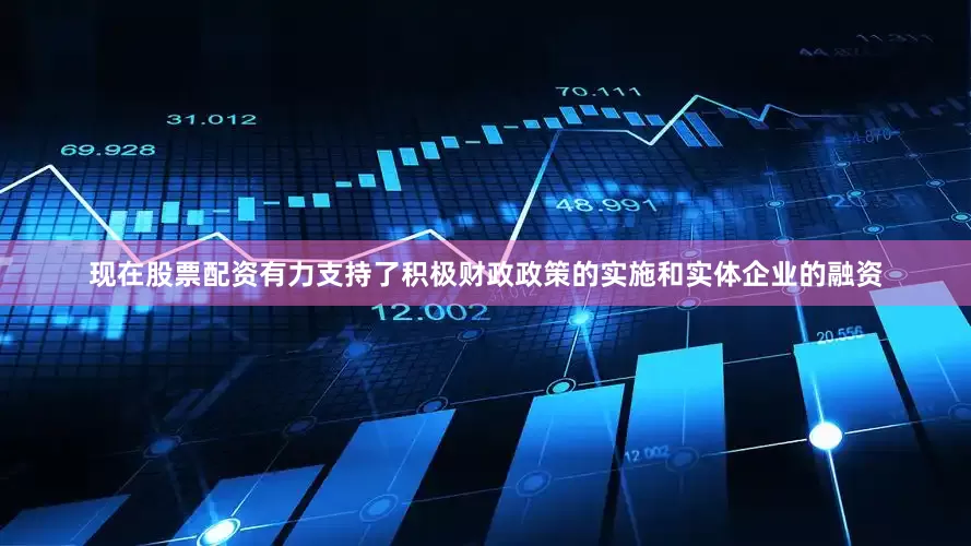 现在股票配资有力支持了积极财政政策的实施和实体企业的融资