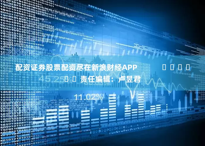 配资证券股票配资尽在新浪财经APP            						责任编辑：卢昱君