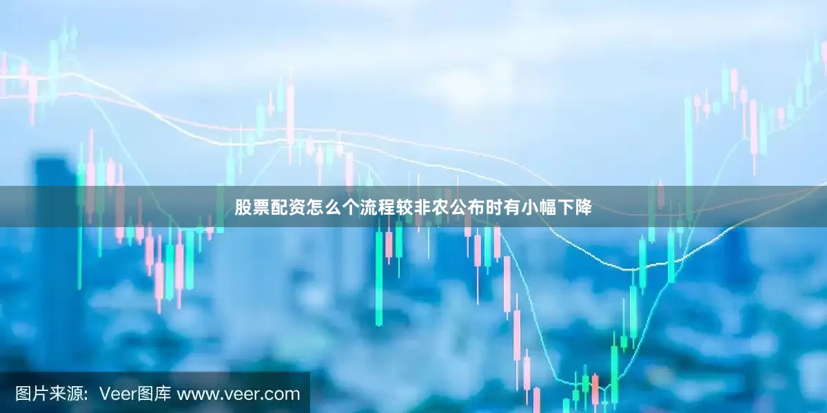 股票配资怎么个流程较非农公布时有小幅下降