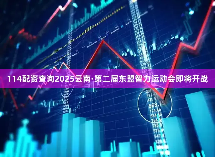 114配资查询2025云南·第二届东盟智力运动会即将开战