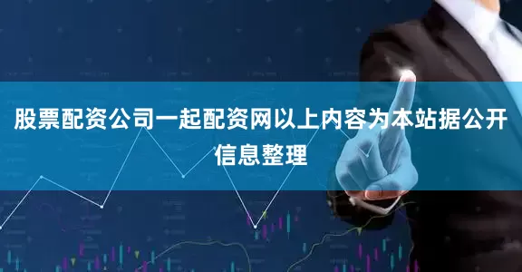 股票配资公司一起配资网以上内容为本站据公开信息整理